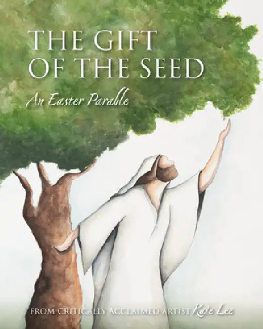 The Gift of the Seed: An Easter Parable by Kate Lee, Kate Lee