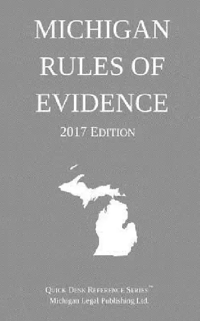 Michigan Rules of Evidence; 2017 Edition by Michigan Legal Publishing Ltd