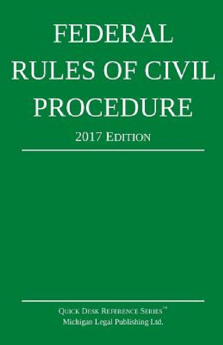 Federal Rules of Civil Procedure; 2017 Edition by Michigan Legal Publishing Ltd