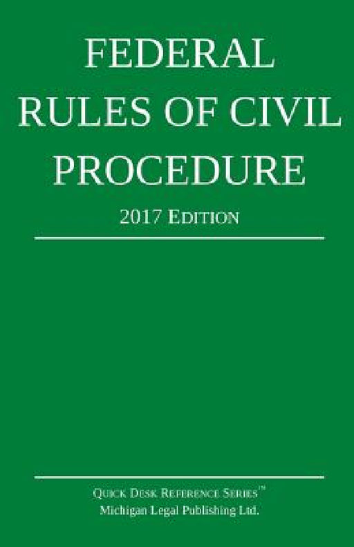 Federal Rules of Civil Procedure; 2017 Edition by Michigan Legal Publishing Ltd