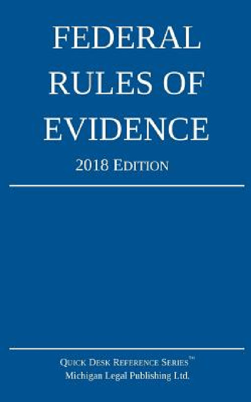 Federal Rules of Evidence; 2018 Edition by Michigan Legal Publishing Ltd