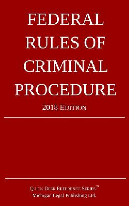 Federal Rules of Criminal Procedure; 2018 Edition by Michigan Legal Publishing Ltd