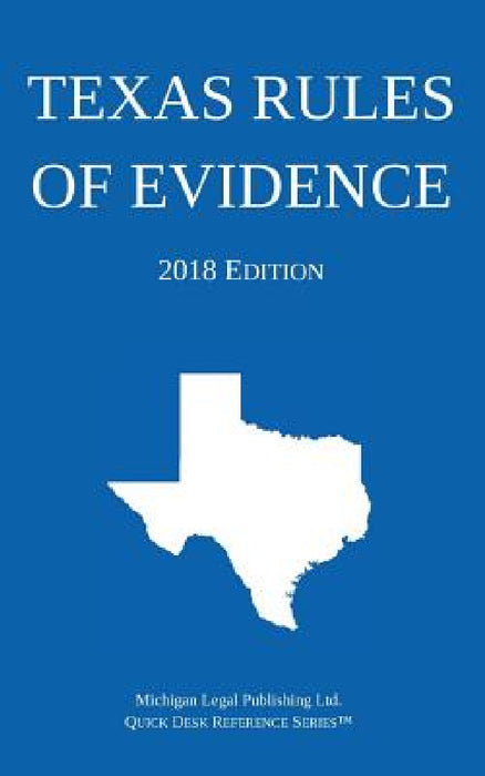 Texas Rules of Evidence; 2018 Edition by Michigan Legal Publishing Ltd