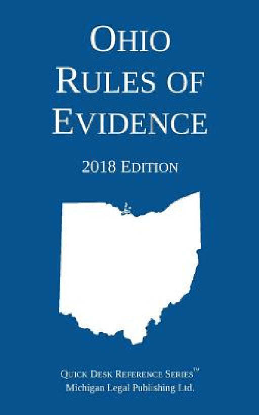 Ohio Rules of Evidence; 2018 Edition by Michigan Legal Publishing Ltd