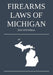 Firearms Laws of Michigan; 2018-2019 Edition by Michigan Legal Publishing Ltd