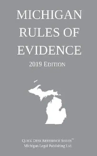 Michigan Rules of Evidence; 2019 Edition by Michigan Legal Publishing Ltd