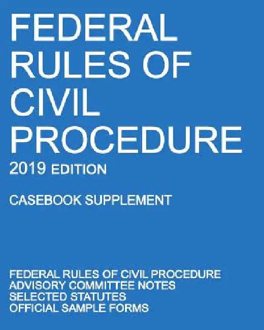 Federal Rules of Civil Procedure; 2019 Edition (Casebook Supplement): With Advisory Committee Notes, Selected Statutes, and Official Forms by Michigan Legal Publishing Ltd