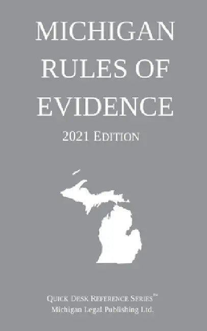 Michigan Rules of Evidence; 2021 Edition by Michigan Legal Publishing Ltd