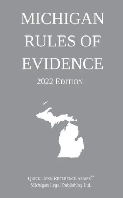 Michigan Rules of Evidence; 2022 Edition by Michigan Legal Publishing Ltd