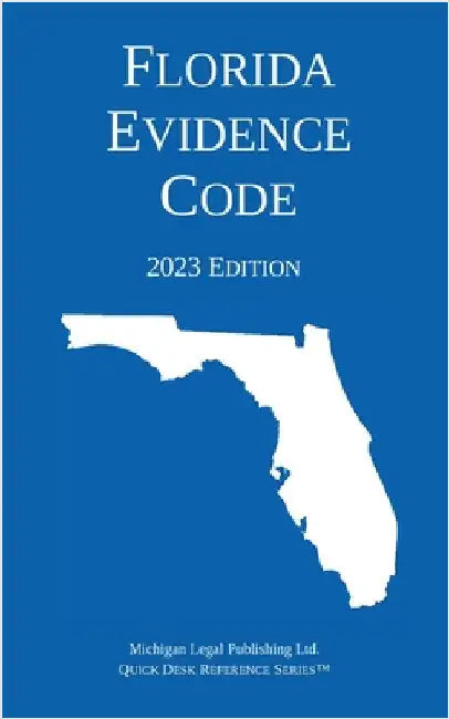 Florida Evidence Code; 2023 Edition by Michigan Legal Publishing Ltd
