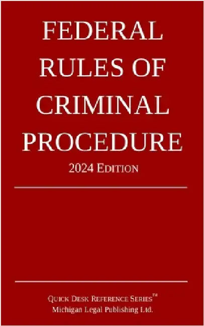Federal Rules of Criminal Procedure; 2024 Edition by Michigan Legal Publishing Ltd
