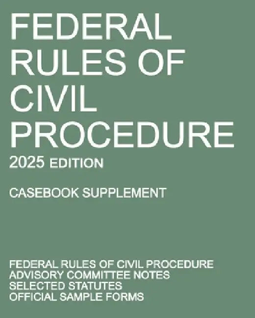 Federal Rules of Civil Procedure; 2025 Edition (Casebook Supplement): With Advisory Committee Notes, Selected Statutes, and Official Forms by Michigan Legal Publishing Ltd