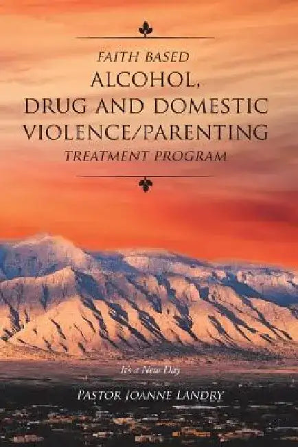 Faith Based Alcohol, Drug and Domestic Violence/ Parenting Treatment Program by Pastor Joanne Landry