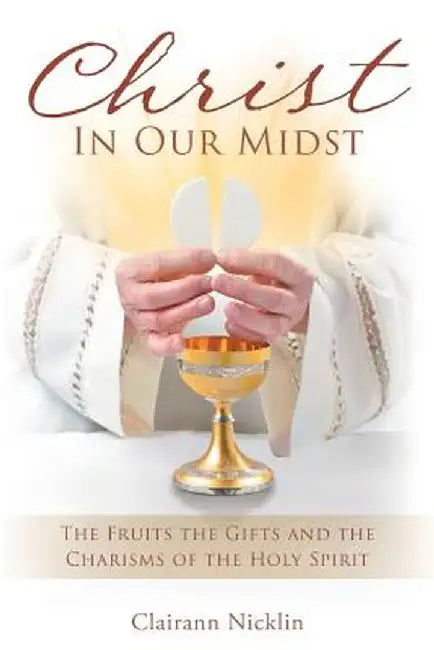 Christ in Our Midst: The Fruits the Gifts and the Charisms of the Holy Spirit by Clairann Nicklin
