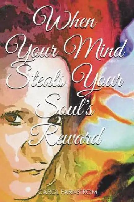 When Your Mind Steals Your Soul's Reward by Carol Farnstrom