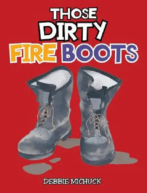 Those Dirty Fire Boots by Debbie Michuck