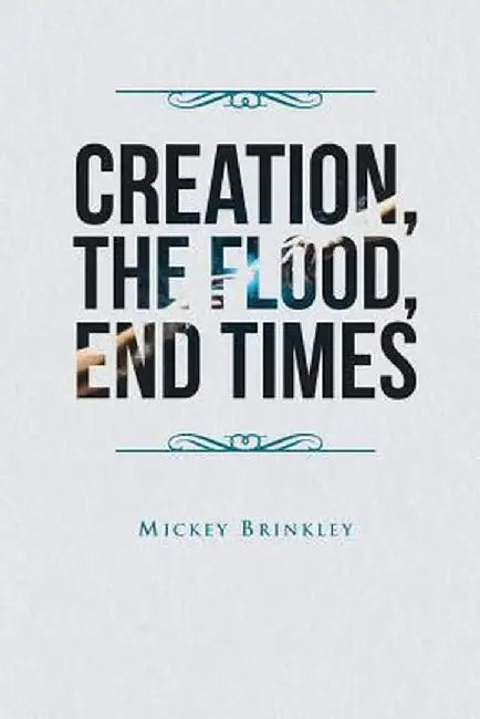 Creation, the Flood, End Times by Mickey Brinkley