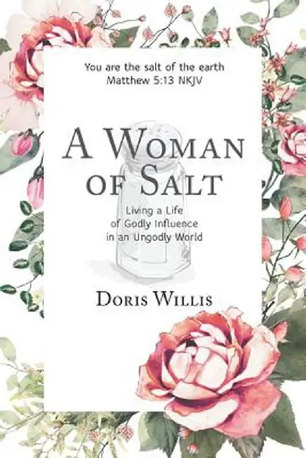 A Woman of Salt: Living a Life of Godly Influence in an Ungodly World by Doris Willis