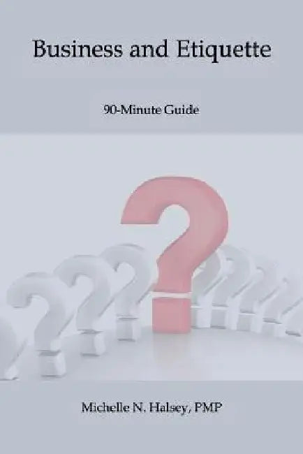 Business and Etiquette by Michelle N. Halsey Pmp