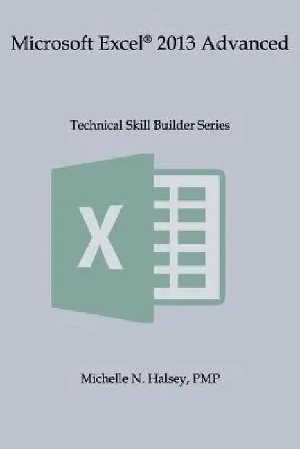 Microsoft Excel 2013 Advanced by Michelle N. Halsey Pmp