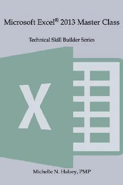Microsoft Excel 2013 Master Class by Michelle N. Halsey