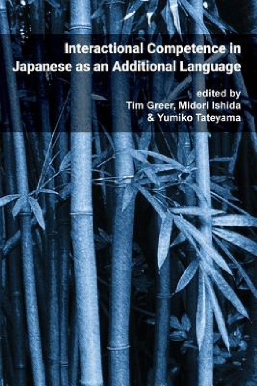 Pragmatics & Interaction: Vol. 4. Interactional Competence in Japanese as an Additional Language by Tim Greer, Midori Ishida, Yumiko Tateyama
