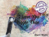 I Love You Bigger Than by Sherri Weeks
