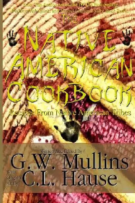 The Native American Cookbook Recipes From Native American Tribes by G. W. Mullins
