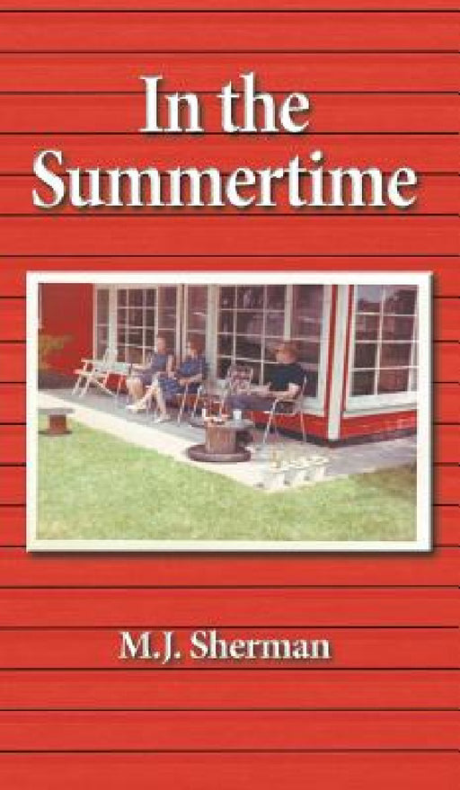 In the Summertime: Childhood at the little red cottage on Lake Winnebago in Wisconsin by M. J. Sherman