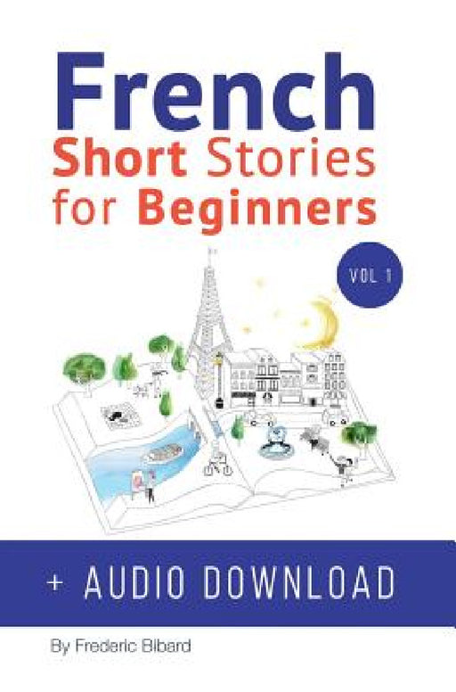 French: Short Stories for Beginners + French Audio Download: Improve your reading and listening skills in French. Learn French with Stories by Frederic Bibard, Charlotte Chae
