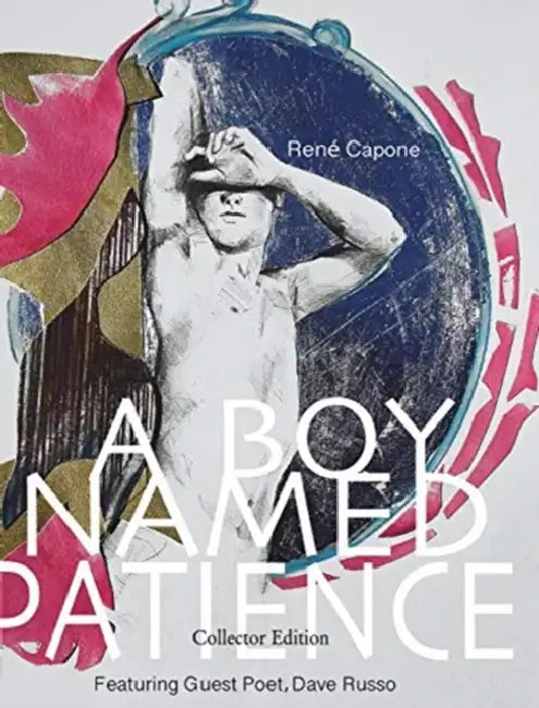 A Boy Named Patience: Collectors Edition: The Collected Artworks of René Capone 1997 - 2018 by René Capone, Dave Russo