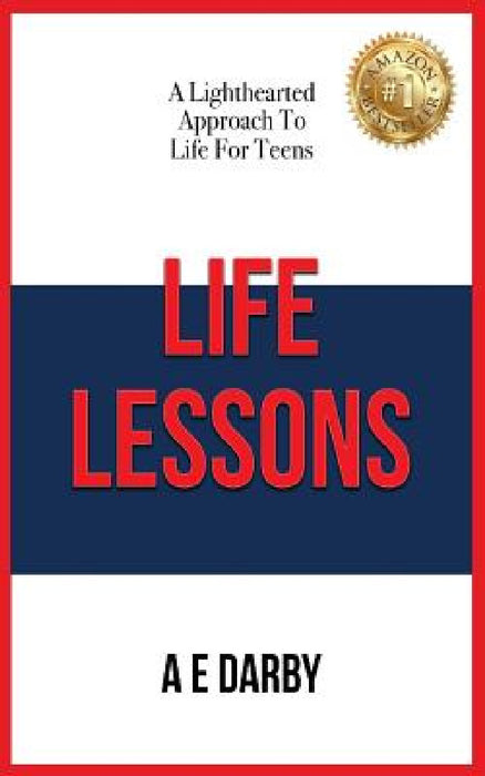 Life Lessons: A Lighthearted Approach To Life For Teens by A. E. Darby