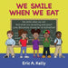 We Smile When We Eat by Eric a. Kelly
