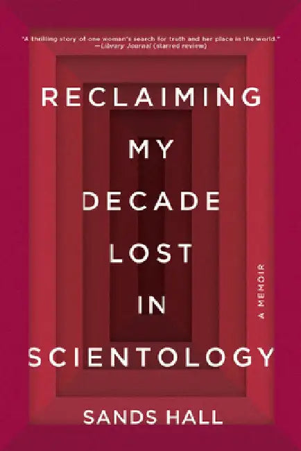 Reclaiming My Decade Lost in Scientology: A Memoir by Sands Hall