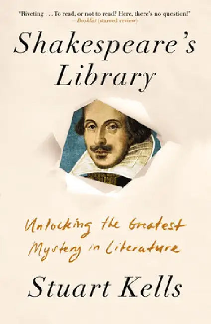 Shakespeare's Library: Unlocking the Greatest Mystery in Literature by Stuart Kells