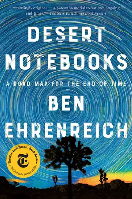 Desert Notebooks: A Road Map for the End of Time by Ben Ehrenreich