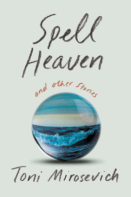 Spell Heaven: And Other Stories by Toni Mirosevich