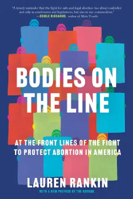 Bodies on the Line: At the Front Lines of the Fight to Protect Abortion in America by Lauren Rankin