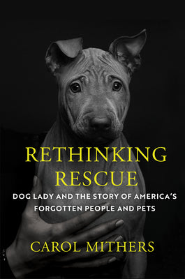 Rethinking Rescue: Dog Lady and the Story of Americas Forgotten People and Pets by Carol Mithers