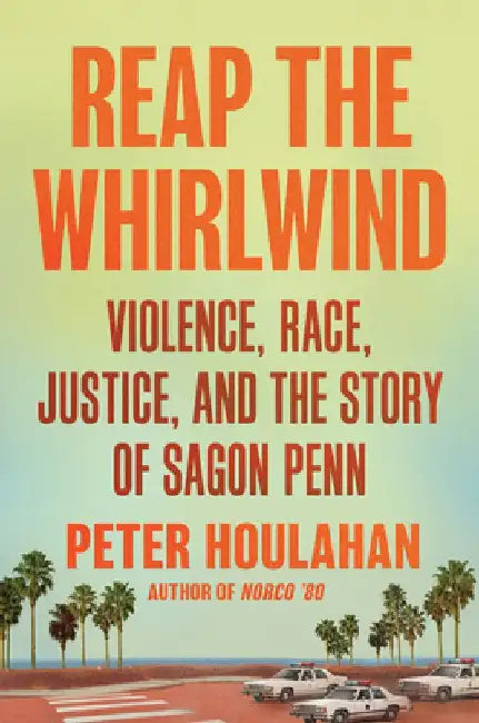 Reap the Whirlwind: Violence, Race, Justice, and the True Story of Sagon Penn by Peter Houlahan