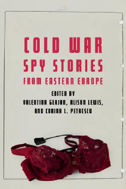 Cold War Spy Stories from Eastern Europe by Valentina Glajar