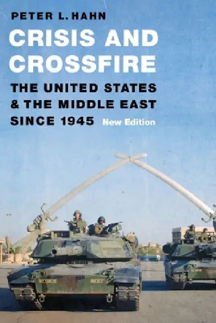 Crisis and Crossfire: The United States and the Middle East Since 1945 by Peter L. Hahn