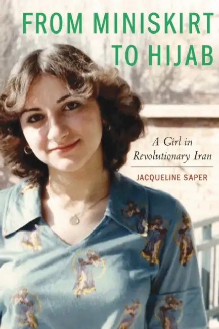 From Miniskirt to Hijab: A Girl in Revolutionary Iran by Jacqueline Saper
