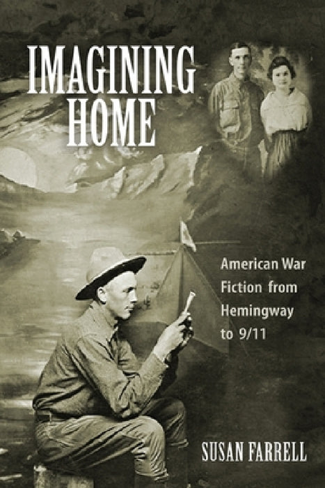 Imagining Home: American War Fiction from Hemingway to 9/11 by Susan Farrell