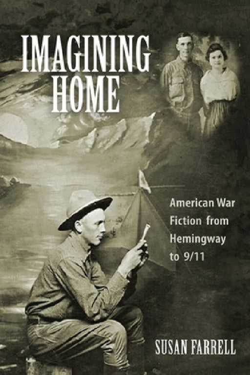 Imagining Home: American War Fiction from Hemingway to 9/11 by Susan Farrell