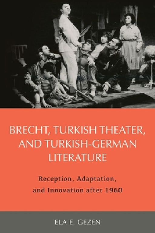 Brecht Turkish Theater and Turkish-German Literature  by Ela Ela Gezen