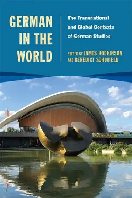 German in the World: The Transnational and Global Contexts of German Studies by James R. Hodkinson