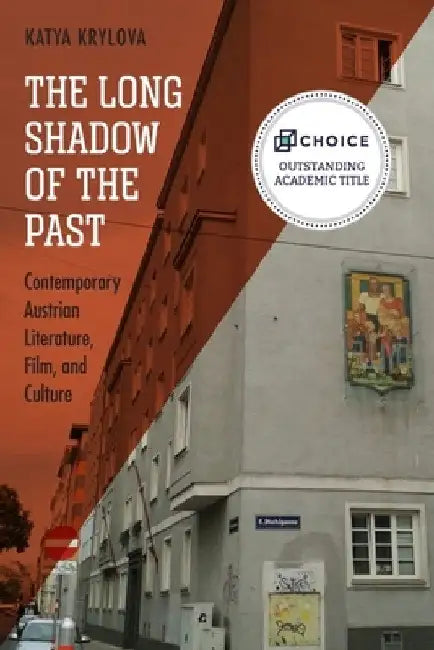 The Long Shadow of the Past: Contemporary Austrian Literature, Film, and Culture by Katya Krylova