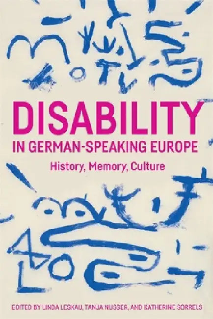 Disability in German-Speaking Europe: History, Memory, Culture by Linda Leskau