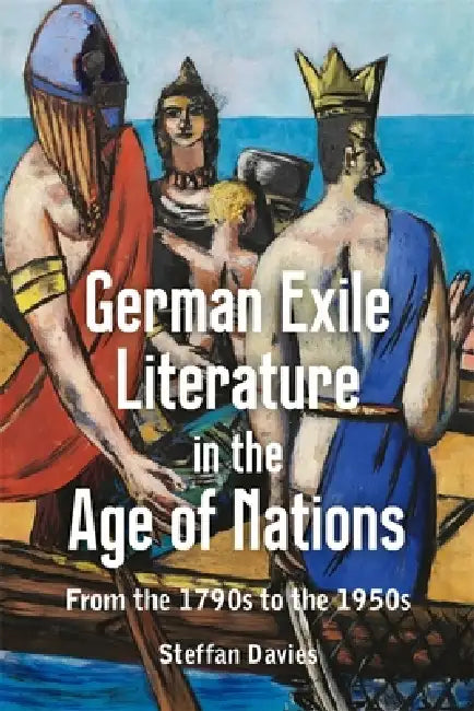 German Exile Literature in the Age of Nations: From the 1790s to the 1950s by Steffan Davies